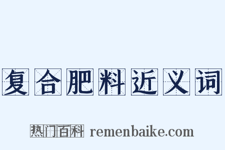 复合肥料近义词是什么意思的图片